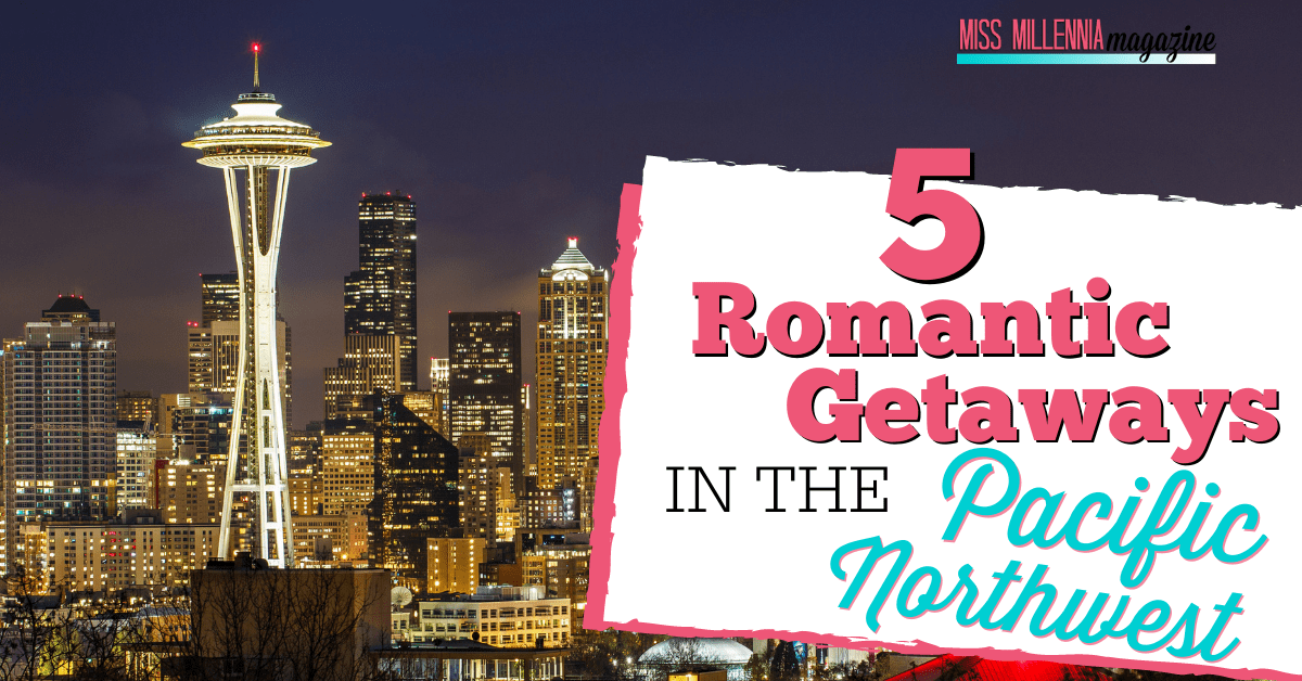 5 Romantic Getaways In The Pacific Northwest