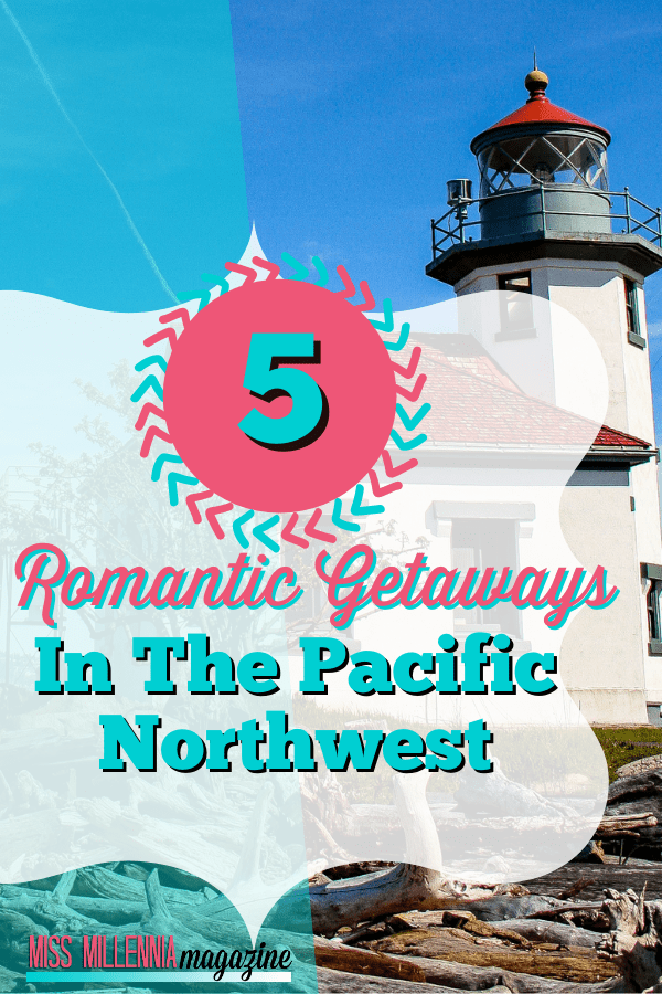 5 Romantic Getaways In The Pacific Northwest