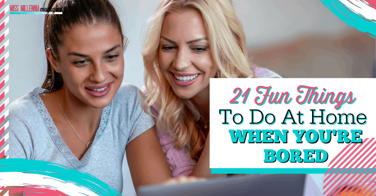 21 Fun Things To Do At Home When You're Bored
