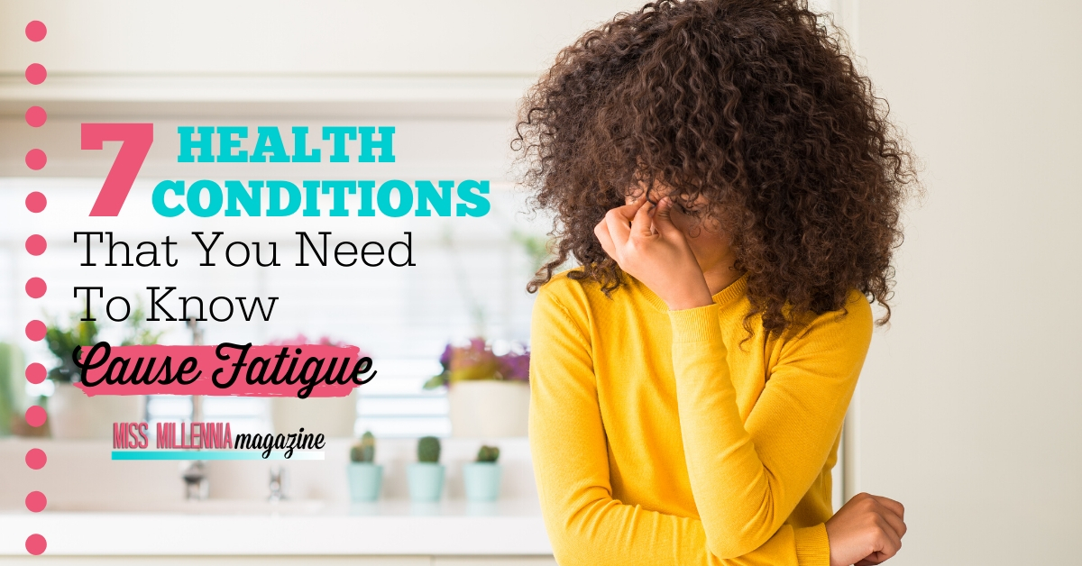 7 Health Conditions That You Need To Know Cause Fatigue