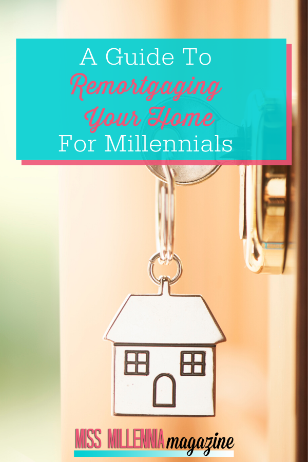 A Guide To Remortgaging Your Home For Millennials