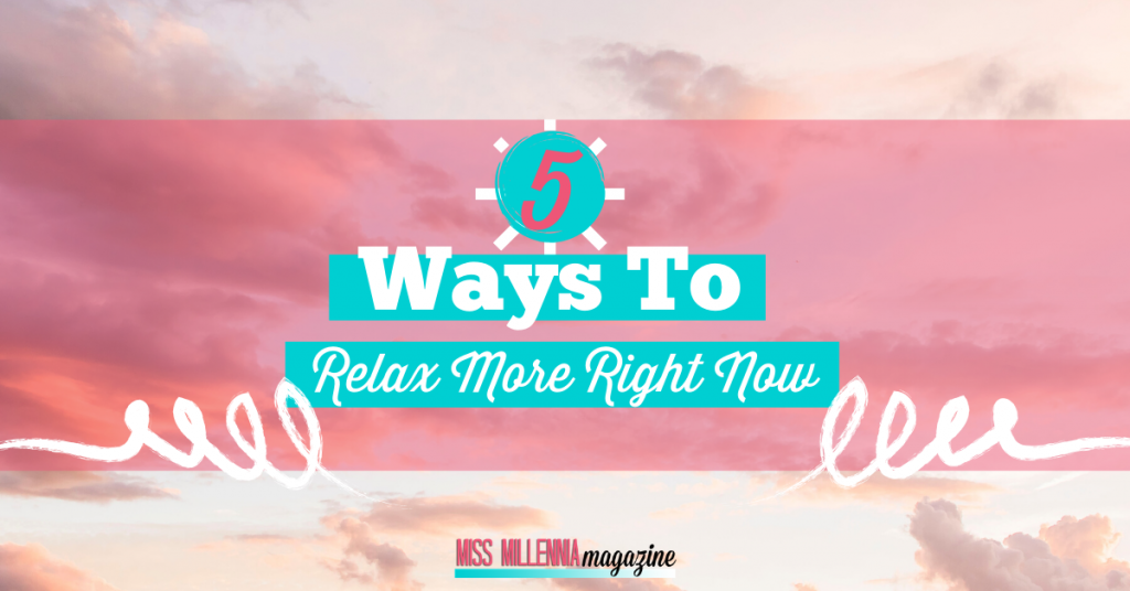 5 Ways To Relax More Right Now