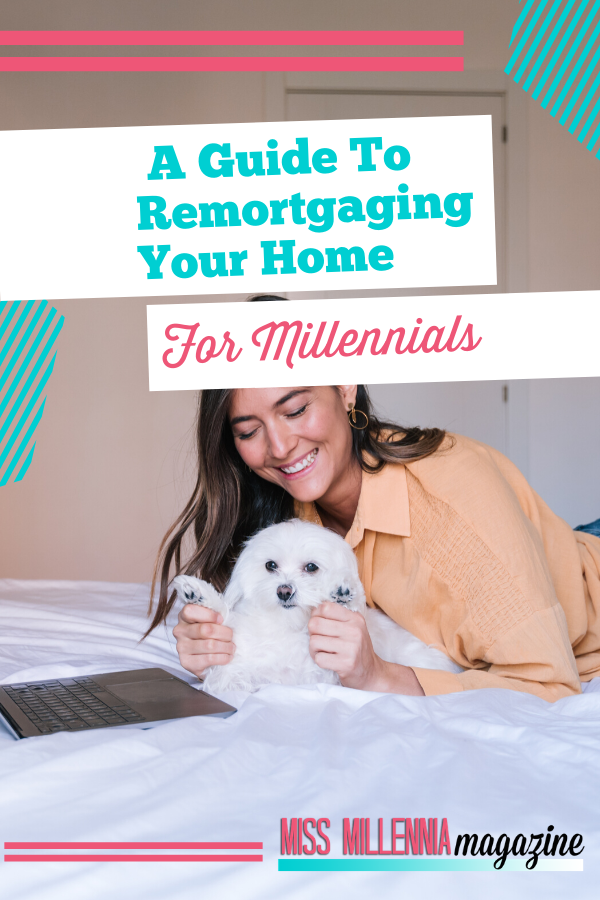 A Guide To Remortgaging Your Home For Millennials