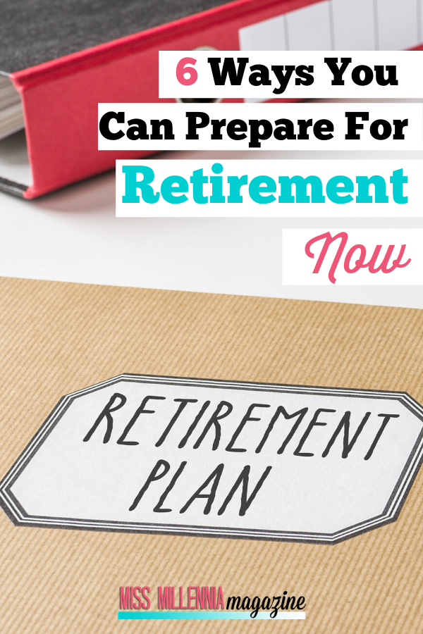 6 Ways You Can Prepare For Retirement Now