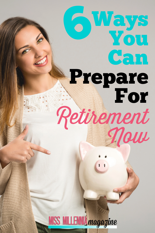 6 Ways You Can Prepare For Retirement Now