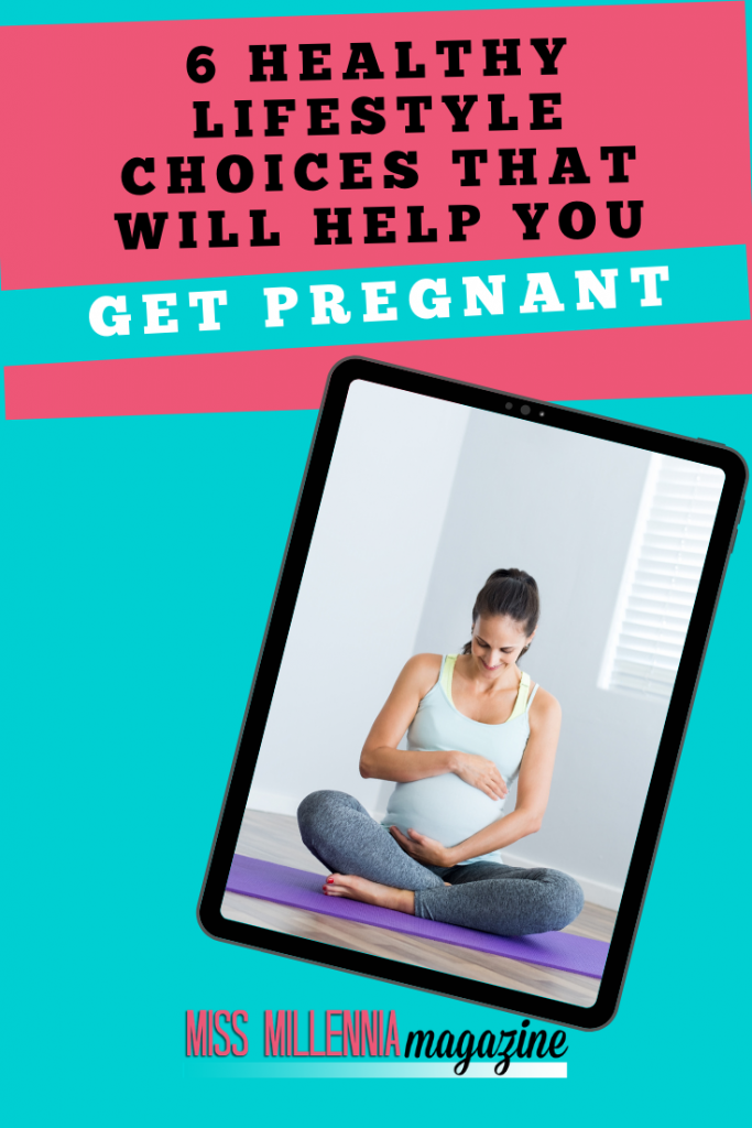 6 Healthy Lifestyle Choices That Will Help You Get Pregnant