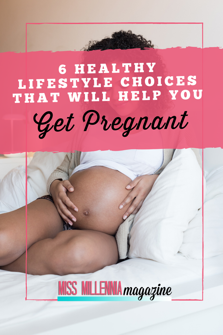 6 Healthy Lifestyle Choices That Will Help You Get Pregnant