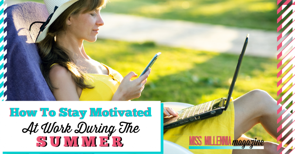 5 Tips On How To Motivated At Work During The Summer