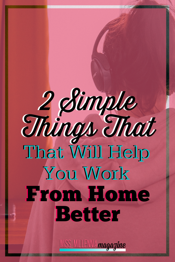 2 Simple Things That Will Help You Work From Home Better