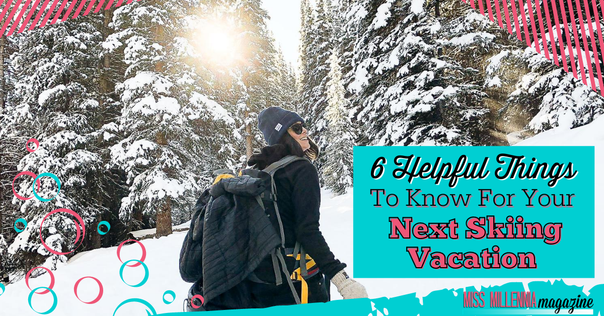 6 Helpful Things To Know For Your Next Skiing Vacation