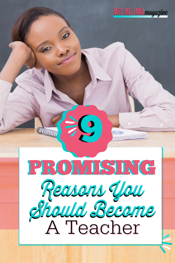 9 Promising Reasons You Should Become A Teacher