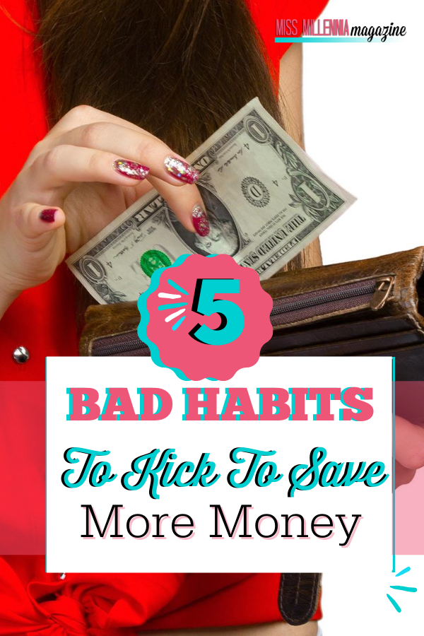 5 Bad Habits To Kick To Save More Money