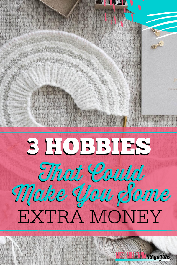 3 Hobbies That Could Make You Some Extra Money