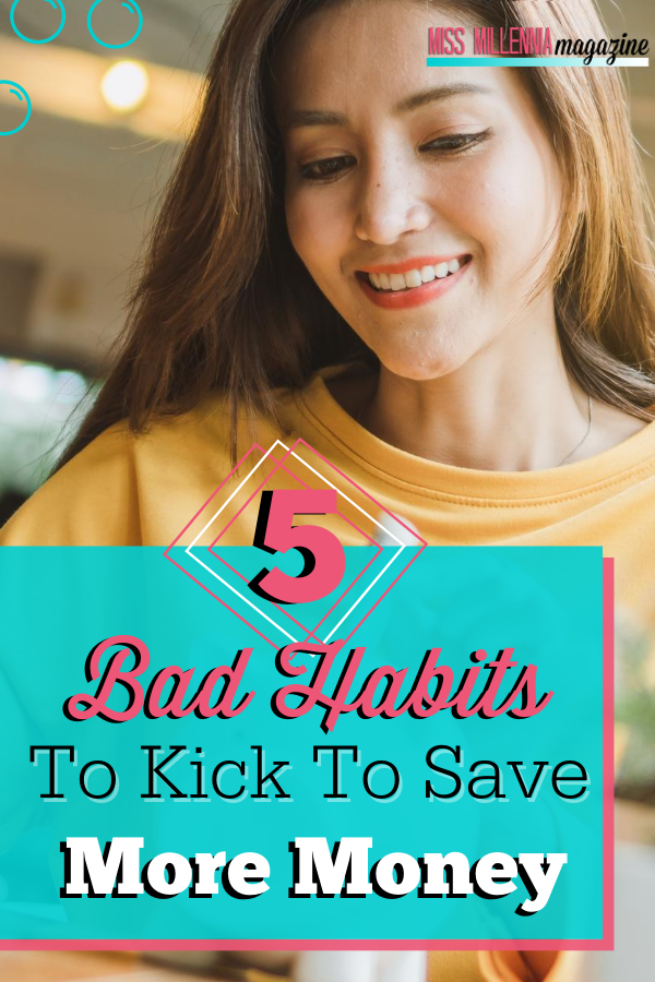 5 Bad Habits To Kick To Save More Money