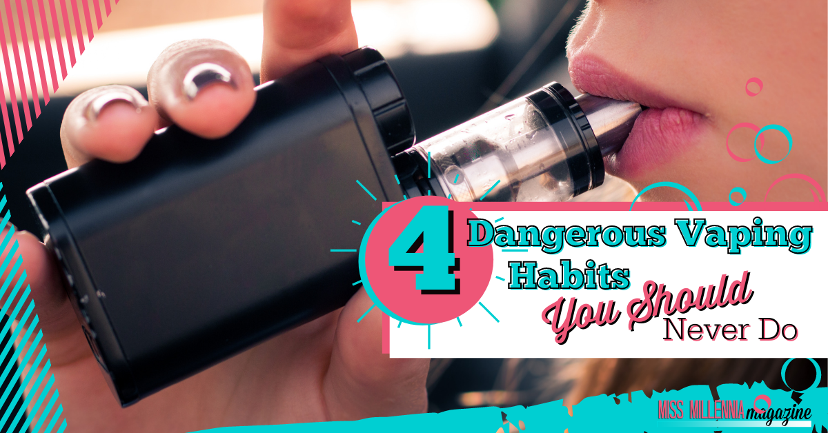 4 Dangerous Vaping Habits You Should Never Do