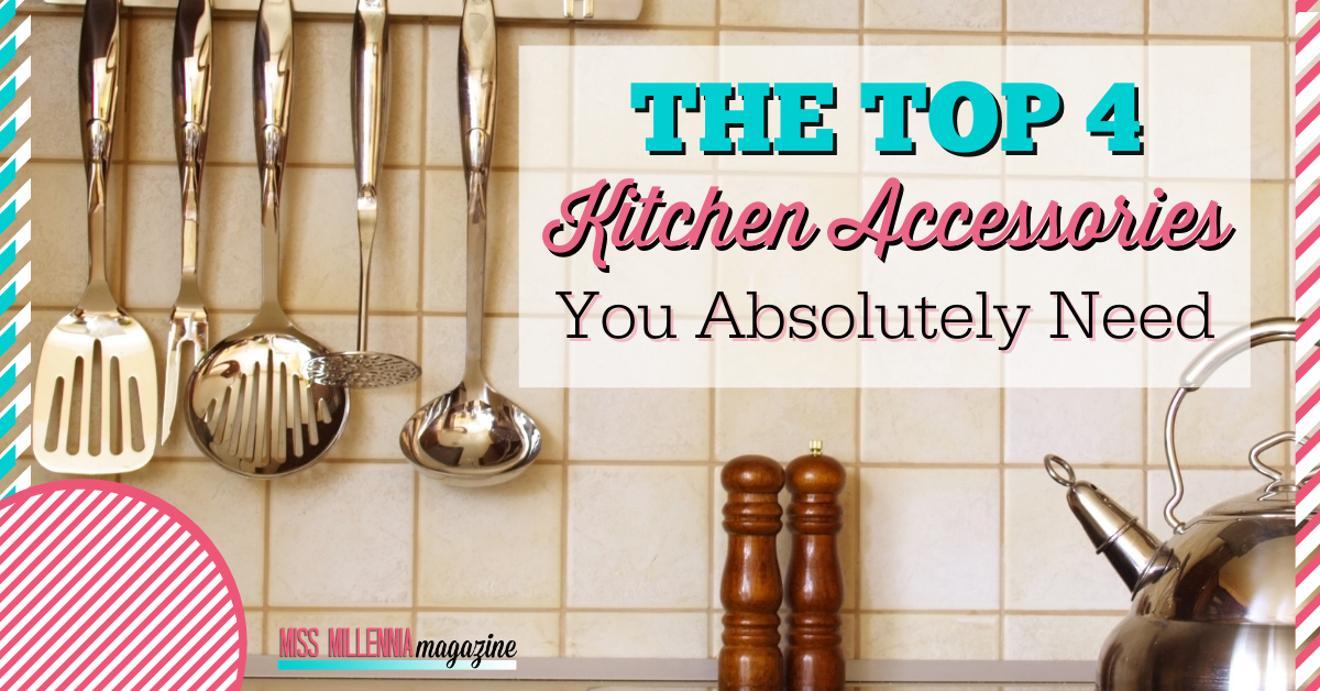 The Top 4 Kitchen Accessories You Absolutely Need