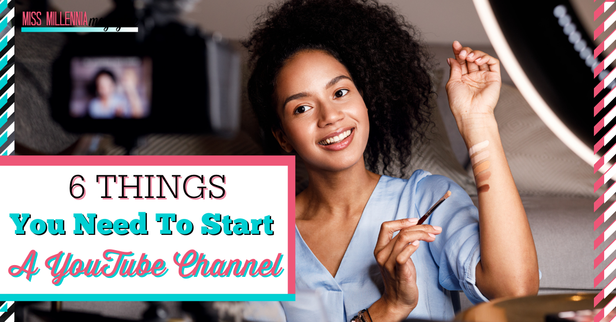 6 Things You Need To Start A YouTube Channel