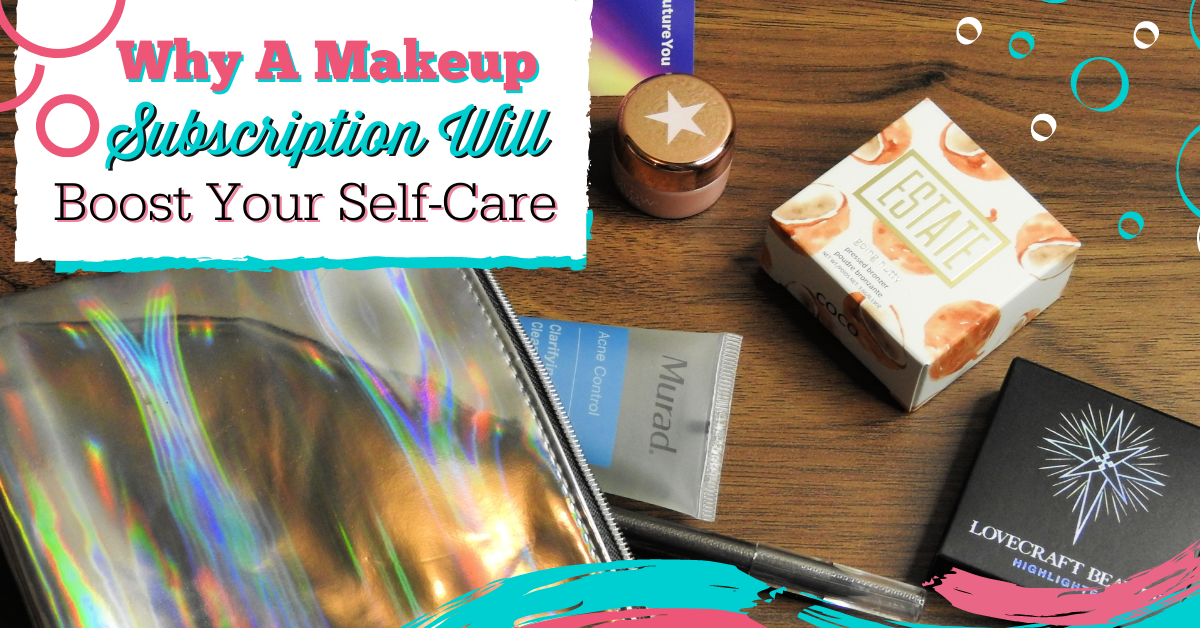 Why A Makeup Subscription Will Boost Your Self-Care
