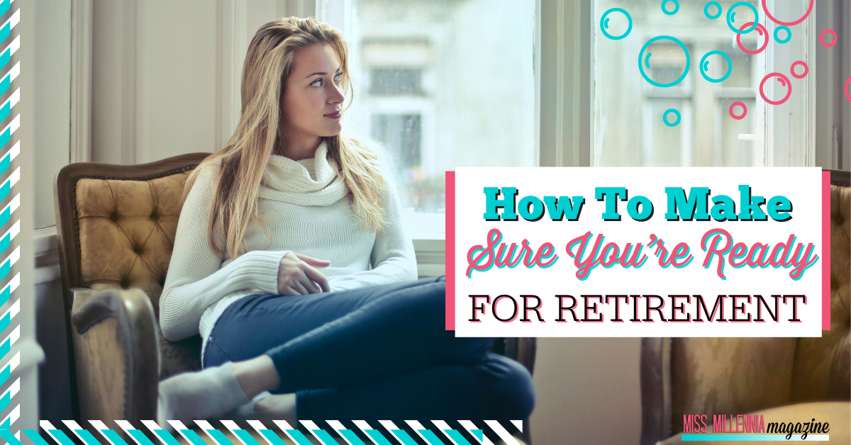 How To Make Sure You’re Ready For Retirement