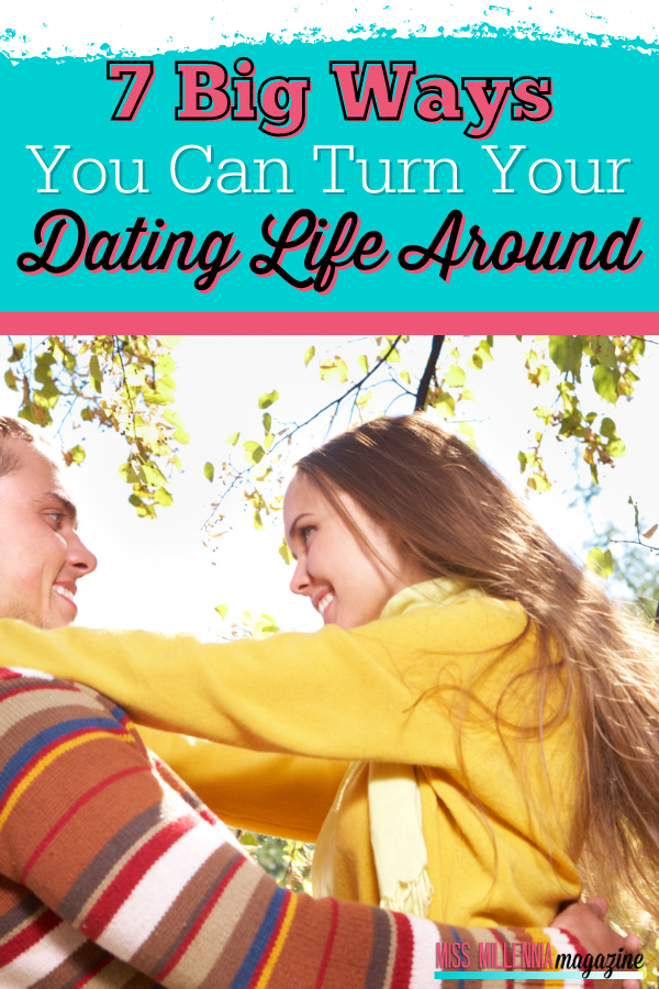 7 Big Ways You Can Turn Your Dating Life Around