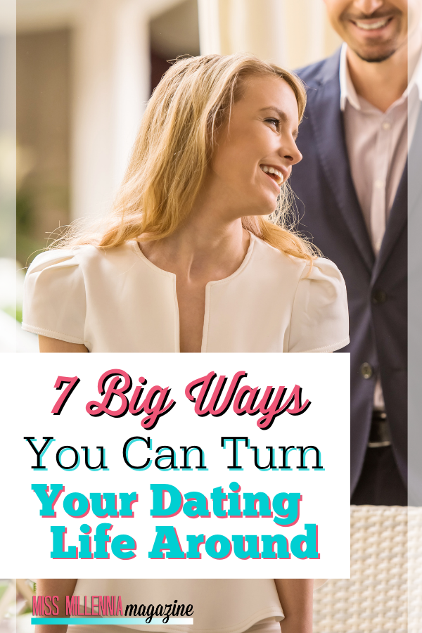 7 Big Ways You Can Turn Your Dating Life Around