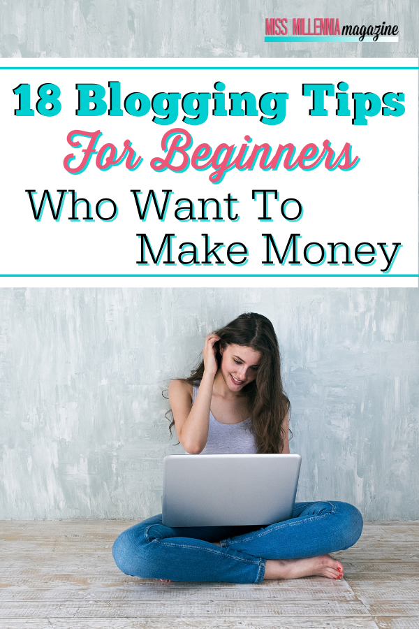 18 Blogging Tips for Beginners Who Want To Make Money