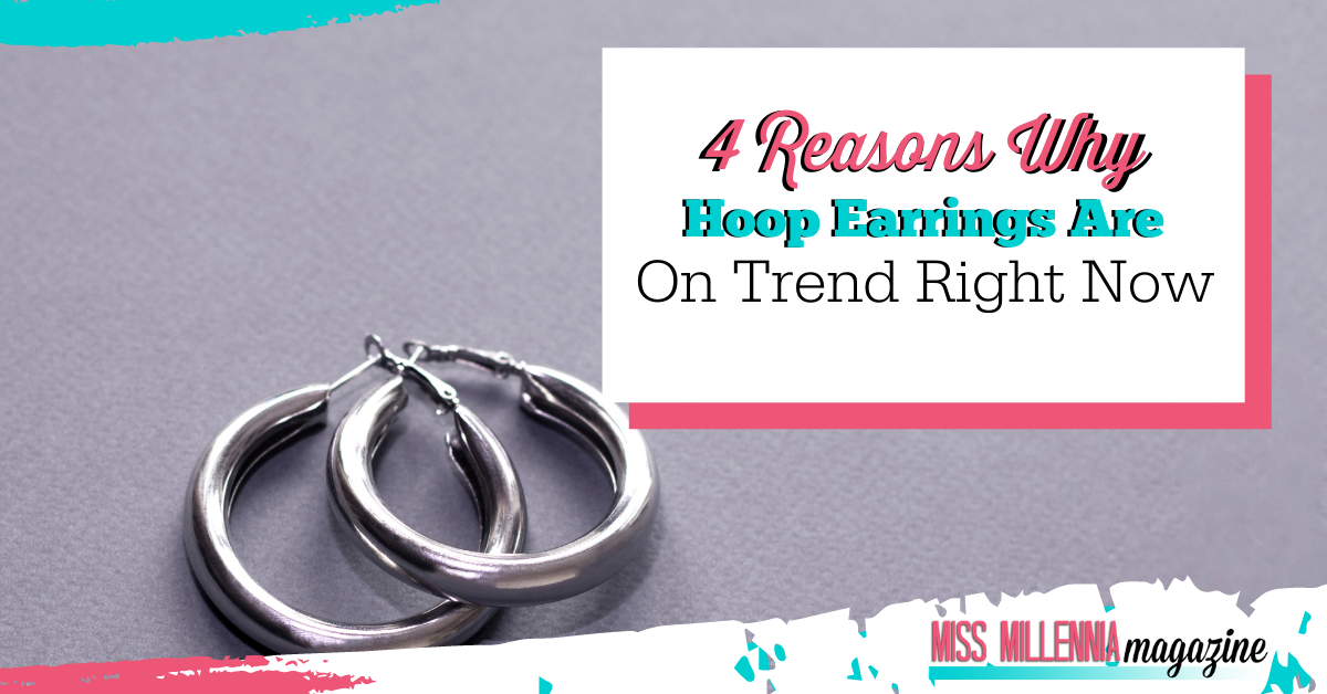 4 Reasons Hoop Earrings Are On Trend Right Now