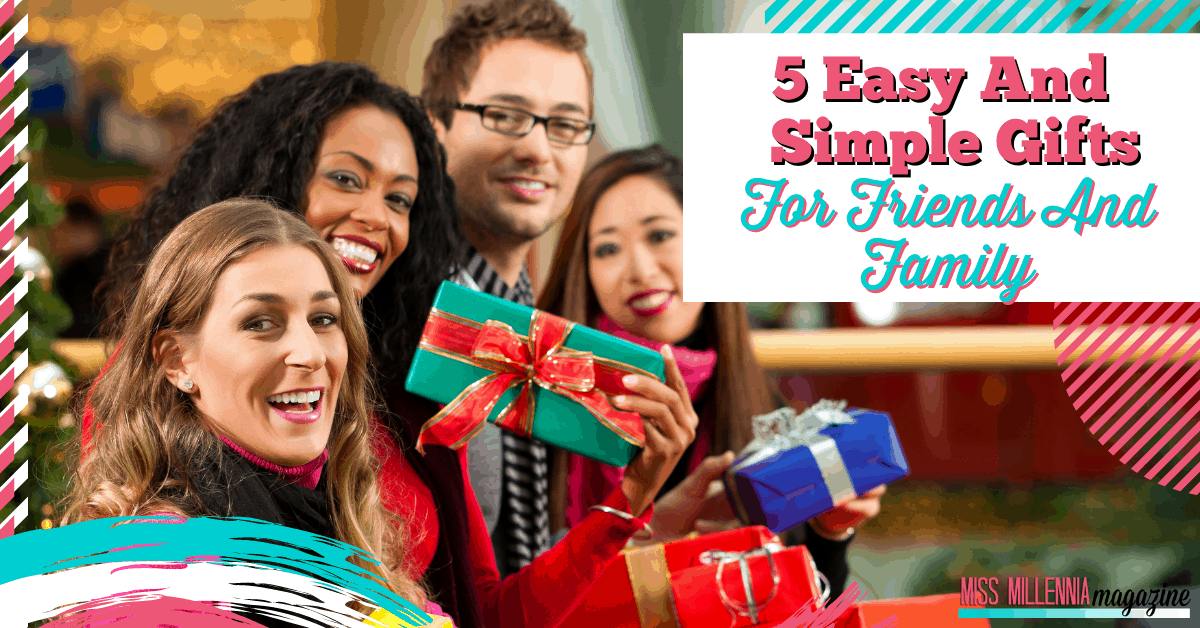 5 Easy And Simple Gifts For Friends And Family