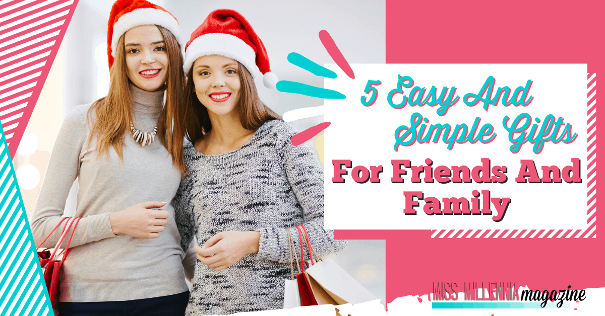 5 Easy And Simple Gifts For Friends And Family