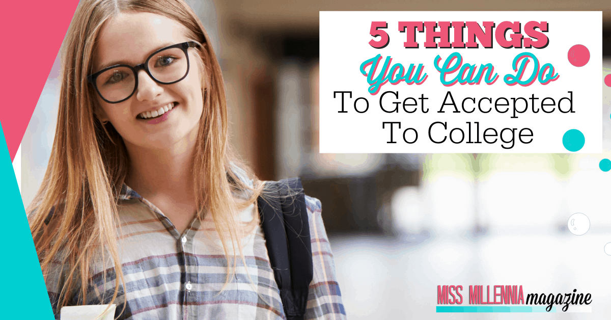 5 Things You Can Do To Get Accepted To College