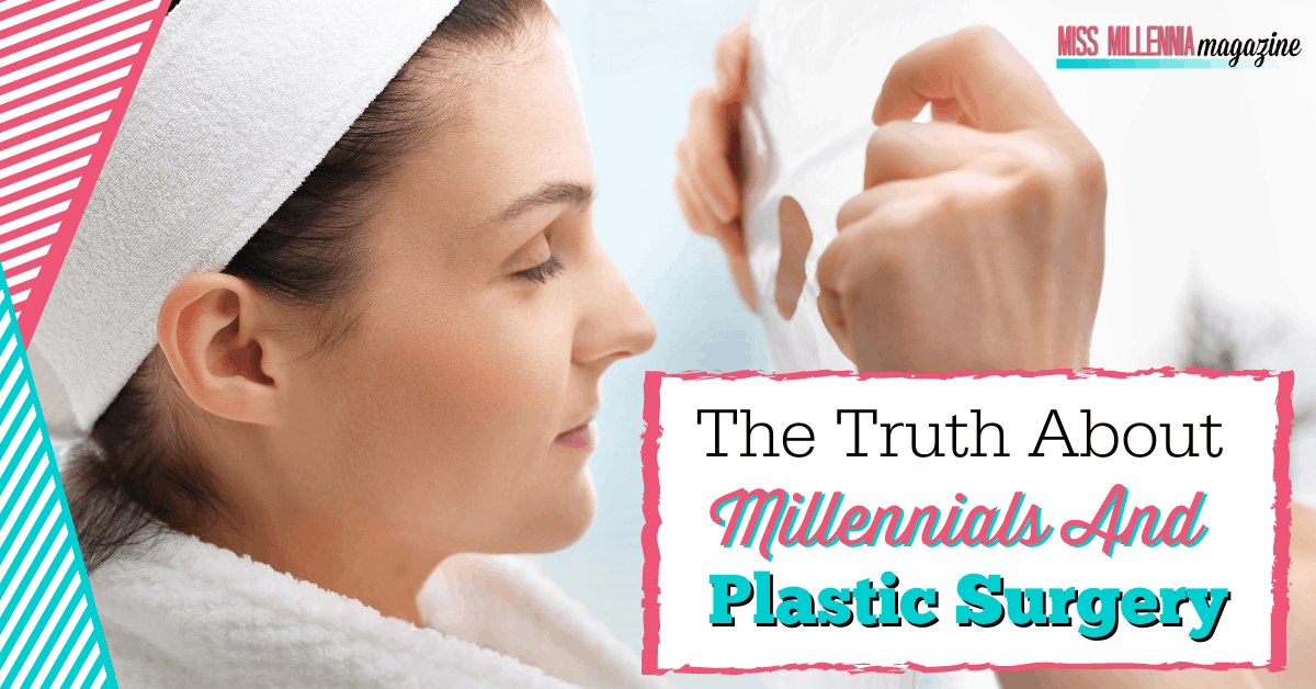 The Truth About Millennials And Plastic Surgery