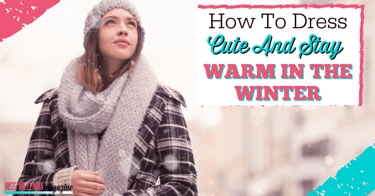 How To Dress Cute And Stay Warm In The Winter