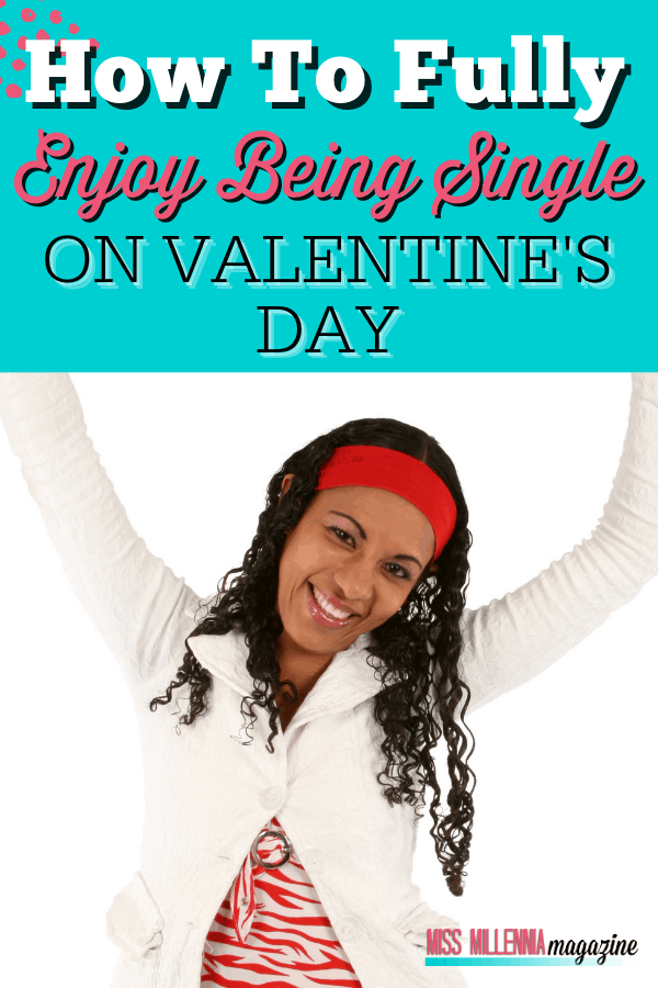 How To Fully Enjoy Being Single On Valentine's Day