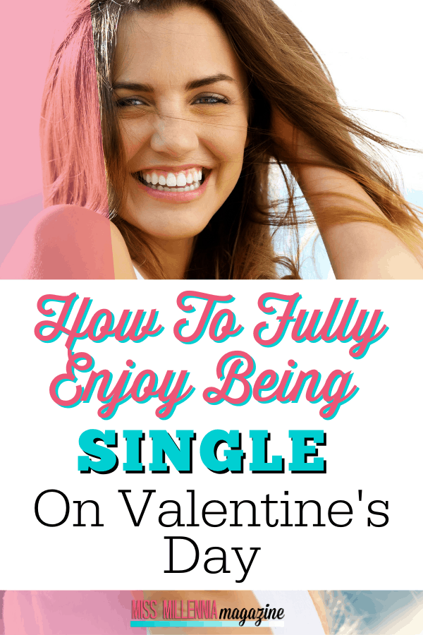 How To Fully Enjoy Being Single On Valentine’s Day