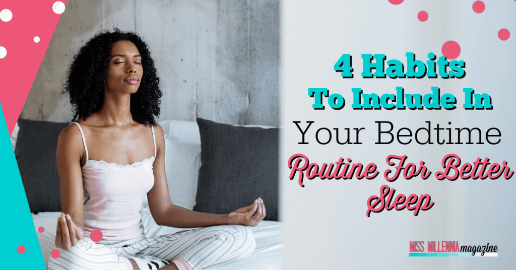 4 Habits To Include In Your Bedtime Routine For Better Sleep