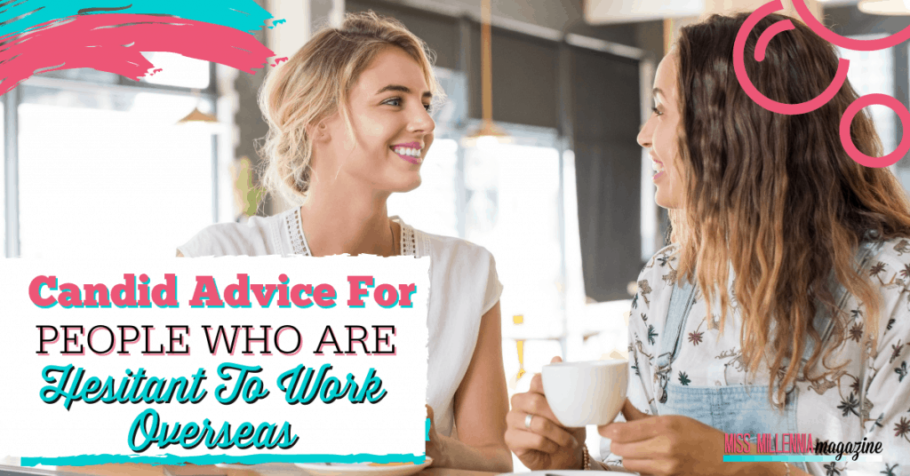 Candid Advice For People Who Are Hesitant To Work Overseas