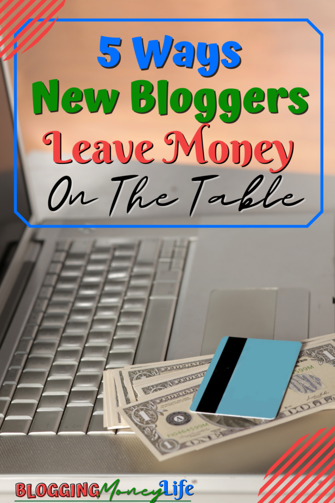 5 Ways New Bloggers Leave Money On The Table