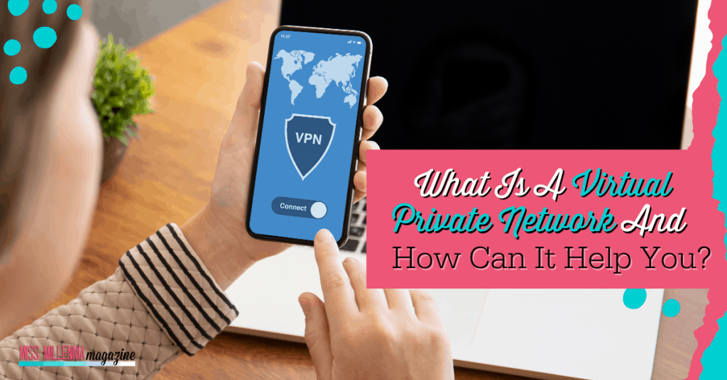 What Is A Virtual Private Network And How Can It Help You?