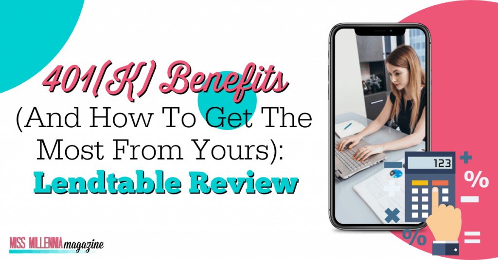 401 k Benefits & How To Get The Most From It : Lendtable Review (2021)