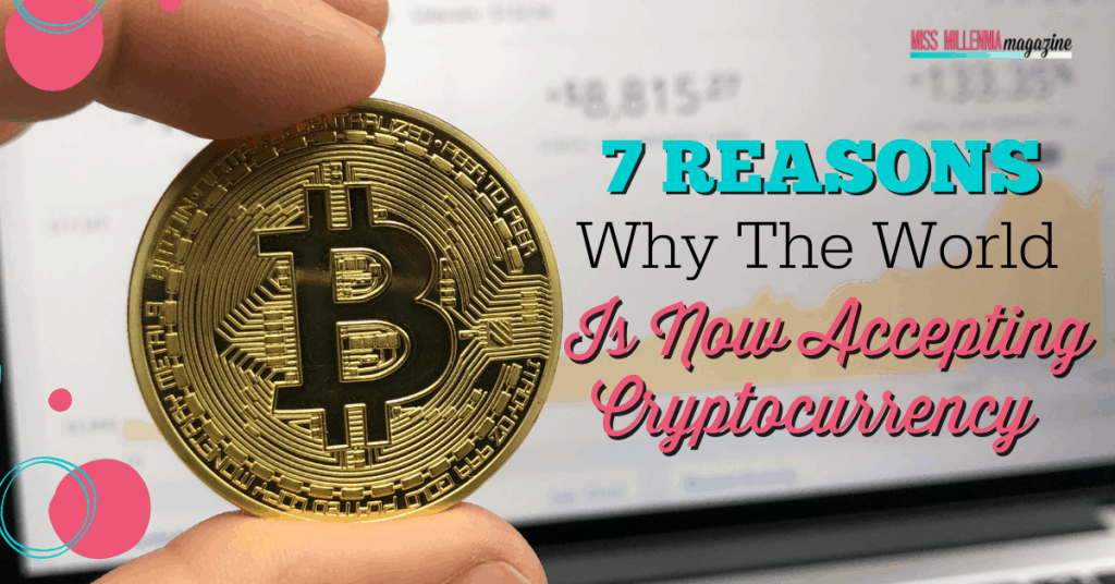 7 Reasons Why The World Is Now Accepting Cryptocurrency
