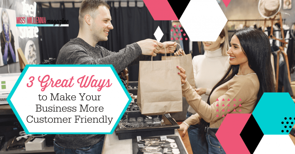 3 Great Ways to Make Your Business More Customer Friendly