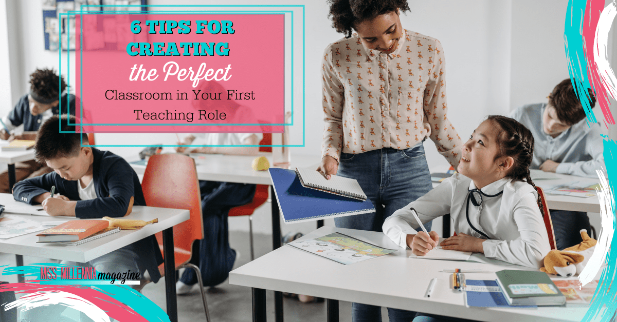 6 Tips For Creating The Perfect Classroom In Your First Teaching Role