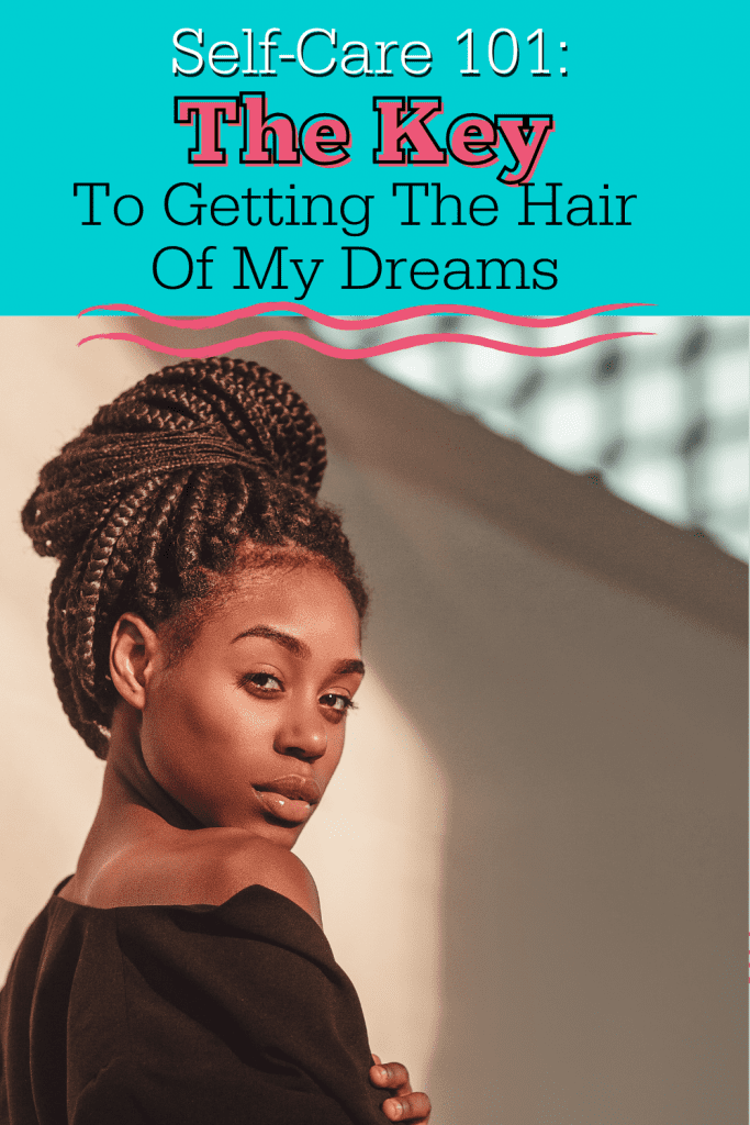 Self-Care 101: The Key To Getting The Hair Of My Dreams