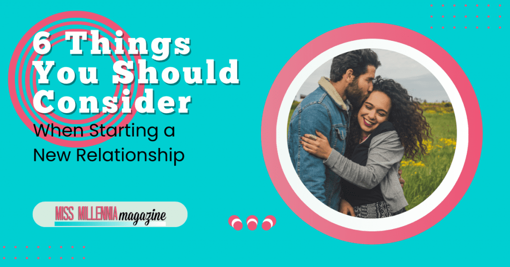 6 Things You Should Consider When Starting a New Relationship