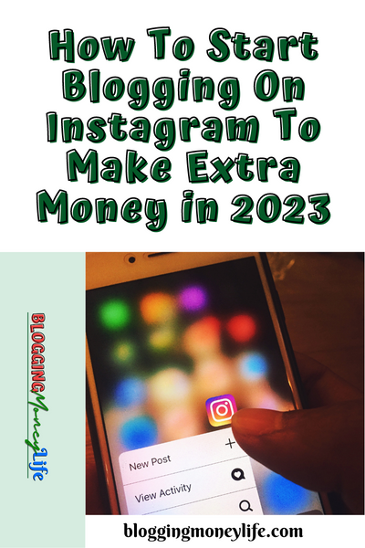 How To Start Blogging On Instagram To Make Extra Money in 2023