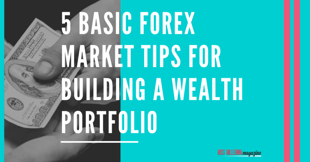 5 Basic Forex Market Tips for Building a Wealth Portfolio