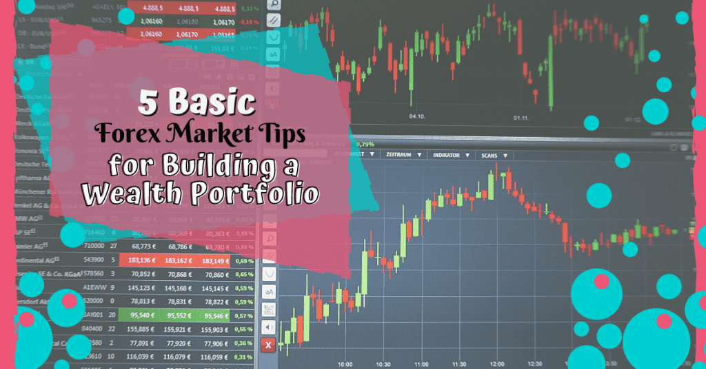 5 Basic Forex Market Tips for Building a Wealth Portfolio