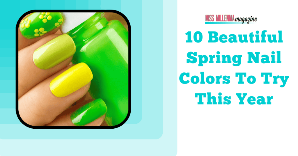 10 Beautiful Spring Nail Colors To Try This Year