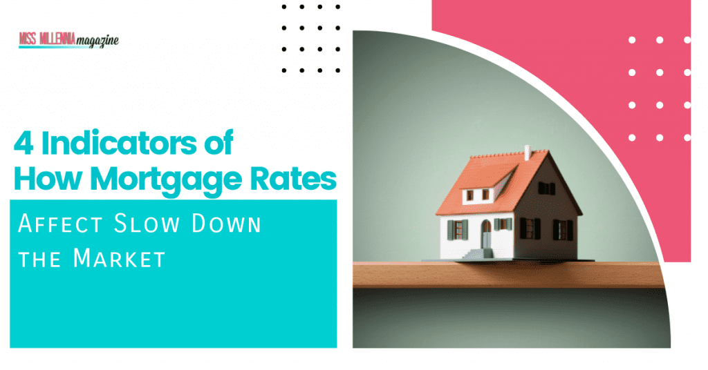 4 Indicators of How Mortgage Rates Affect Slow Down the Market