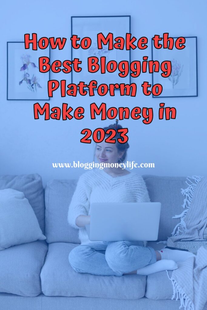 How to Make the Best Blogging Platform to Make Money in 2023